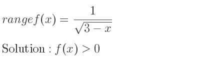 The range of f(x)= 1/(sqrt(3-x)) is f(x)>0